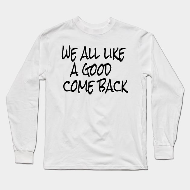 we all like a good come back Long Sleeve T-Shirt by crazytshirtstore